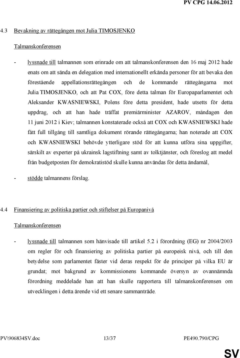 och Aleksander KWASNIEWSKI, Polens före detta president, hade utsetts för detta uppdrag, och att han hade träffat premiärminister AZAROV, måndagen den 11 juni 2012 i Kiev; talmannen konstaterade