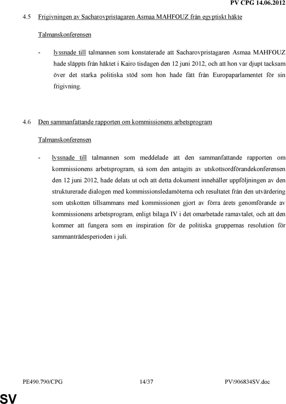 6 Den sammanfattande rapporten om kommissionens arbetsprogram Talmanskonferensen - lyssnade till talmannen som meddelade att den sammanfattande rapporten om kommissionens arbetsprogram, så som den
