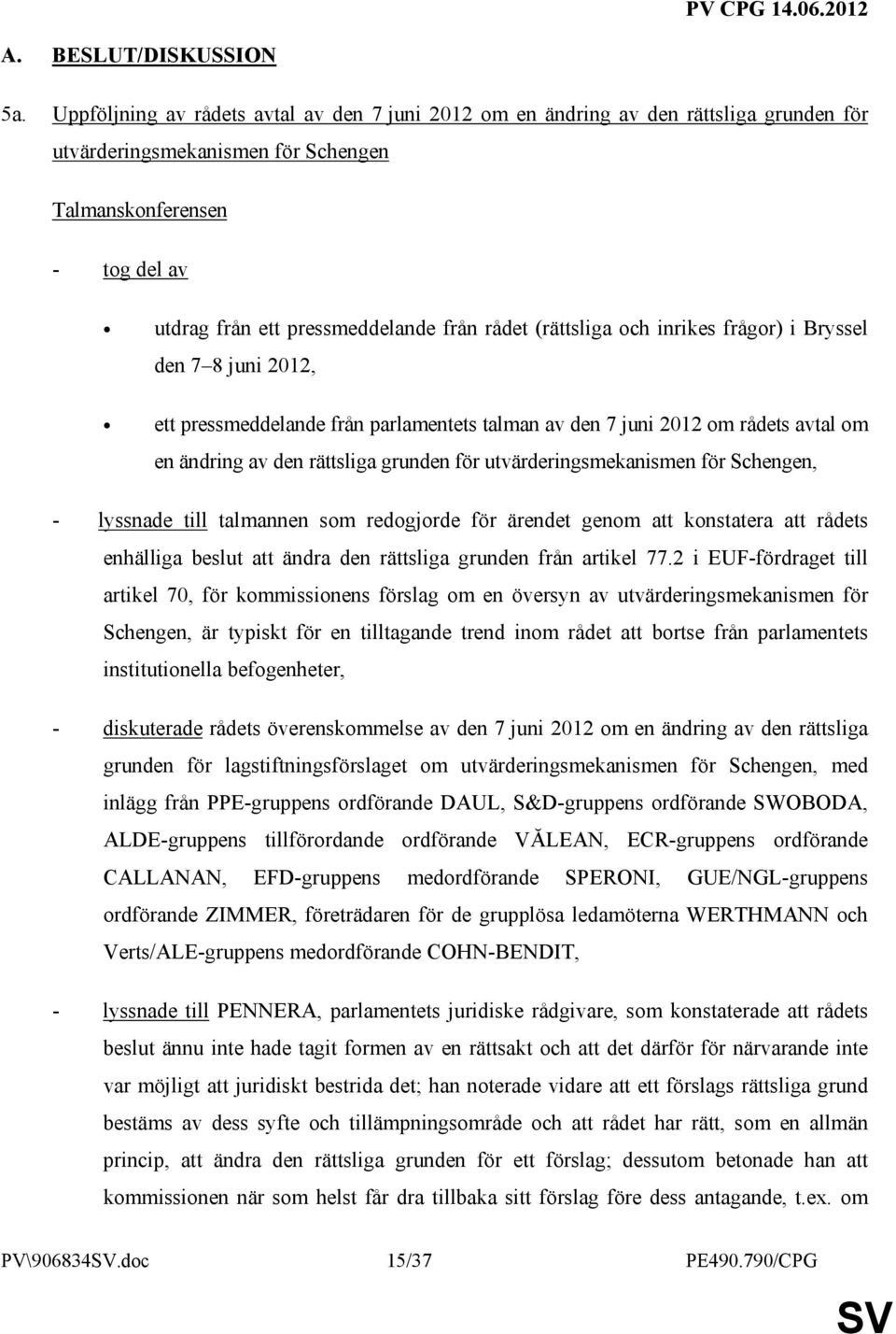 rådet (rättsliga och inrikes frågor) i Bryssel den 7 8 juni 2012, ett pressmeddelande från parlamentets talman av den 7 juni 2012 om rådets avtal om en ändring av den rättsliga grunden för