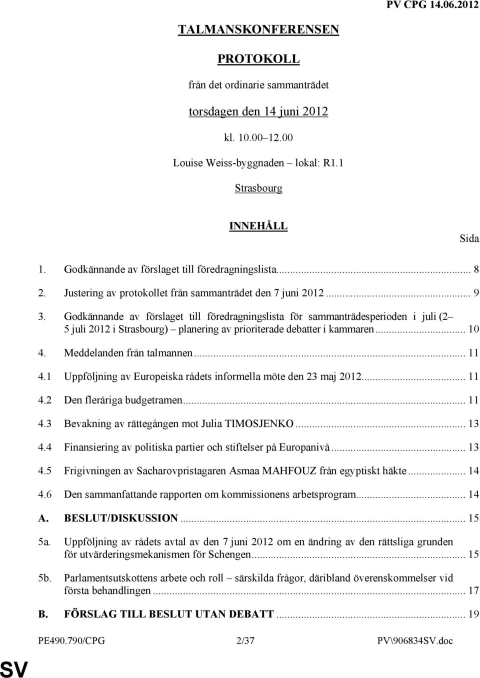 Godkännande av förslaget till föredragningslista för sammanträdesperioden i juli (2 5 juli 2012 i Strasbourg) planering av prioriterade debatter i kammaren... 10 4. Meddelanden från talmannen... 11 4.