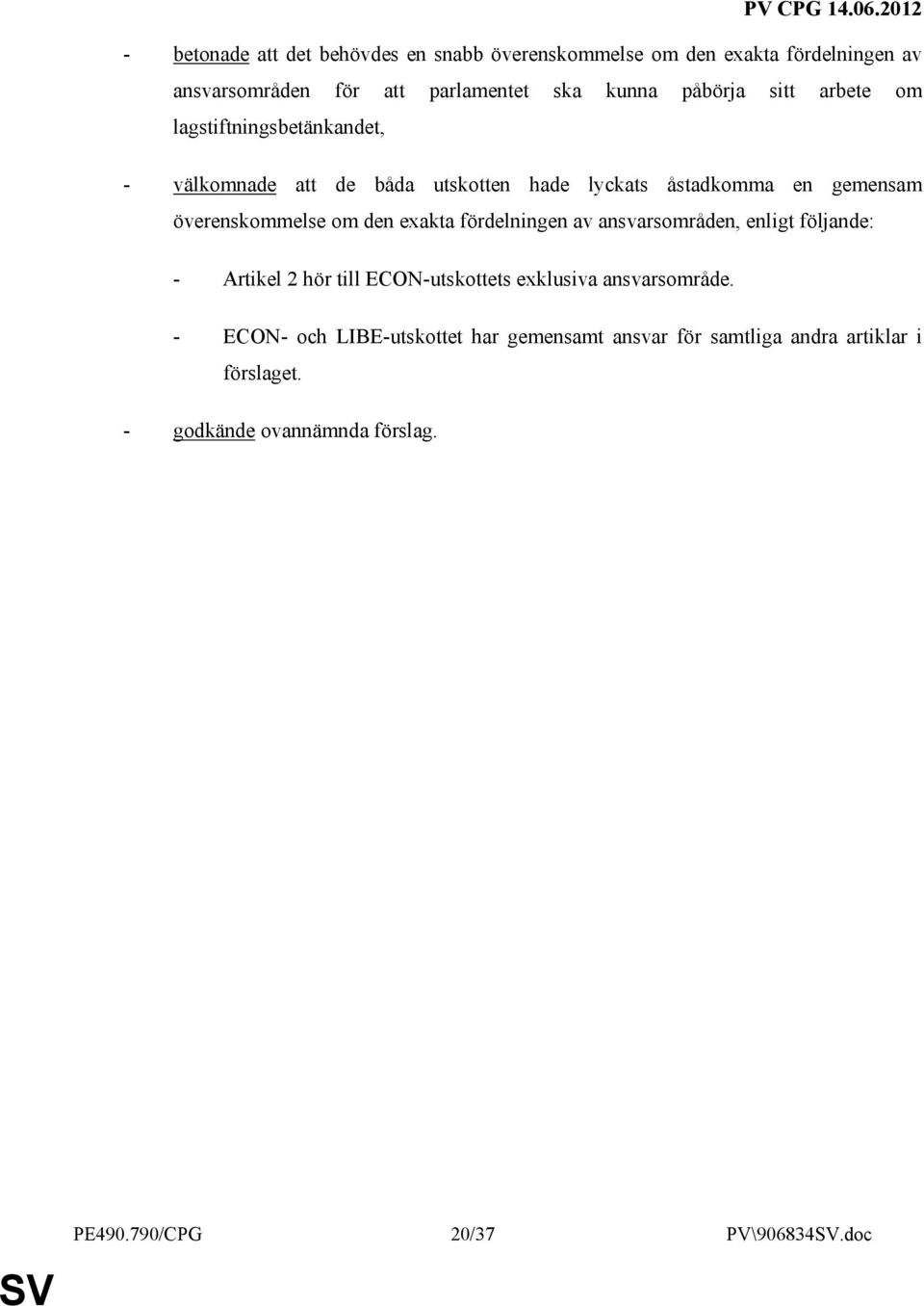 exakta fördelningen av ansvarsområden, enligt följande: - Artikel 2 hör till ECON-utskottets exklusiva ansvarsområde.