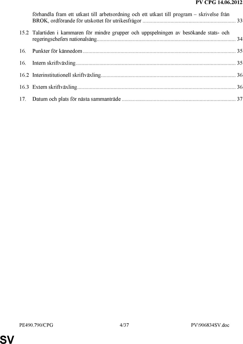 2 Talartiden i kammaren för mindre grupper och uppspelningen av besökande stats- och regeringschefers nationalsång... 34 16.