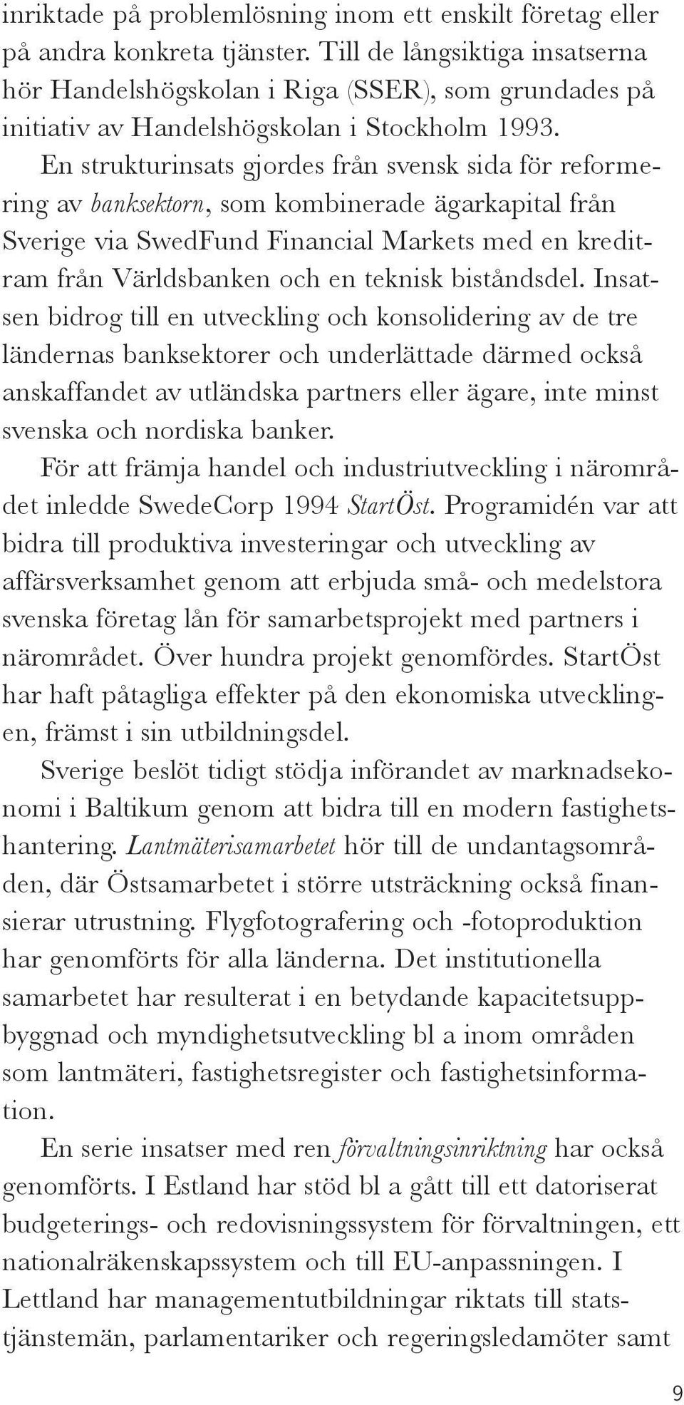 En strukturinsats gjordes från svensk sida för reformering av banksektorn, som kombinerade ägarkapital från Sverige via SwedFund Financial Markets med en kreditram från Världsbanken och en teknisk