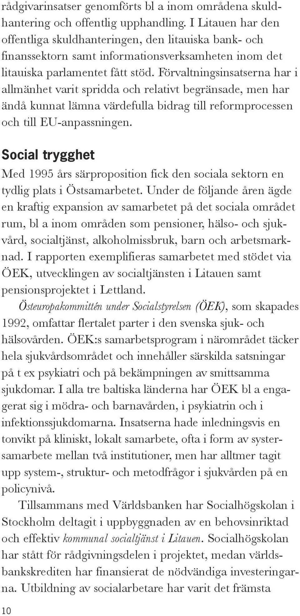 Förvaltningsinsatserna har i allmänhet varit spridda och relativt begränsade, men har ändå kunnat lämna värdefulla bidrag till reformprocessen och till EU-anpassningen.