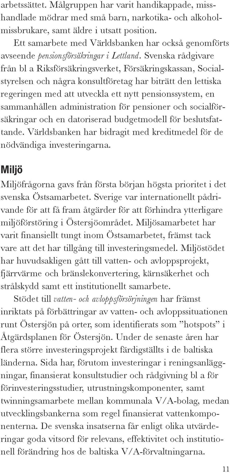 Svenska rådgivare från bl a Riksförsäkringsverket, Försäkringskassan, Socialstyrelsen och några konsultföretag har biträtt den lettiska regeringen med att utveckla ett nytt pensionssystem, en