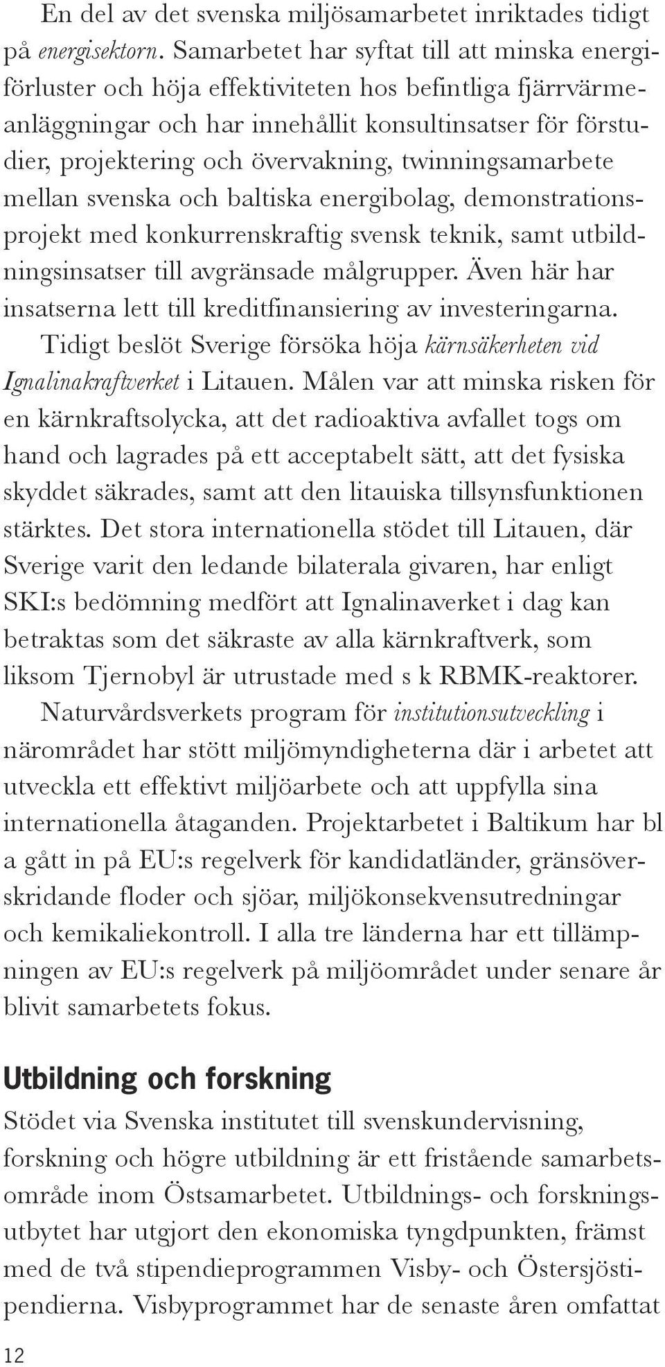 twinningsamarbete mellan svenska och baltiska energibolag, demonstrationsprojekt med konkurrenskraftig svensk teknik, samt utbildningsinsatser till avgränsade målgrupper.