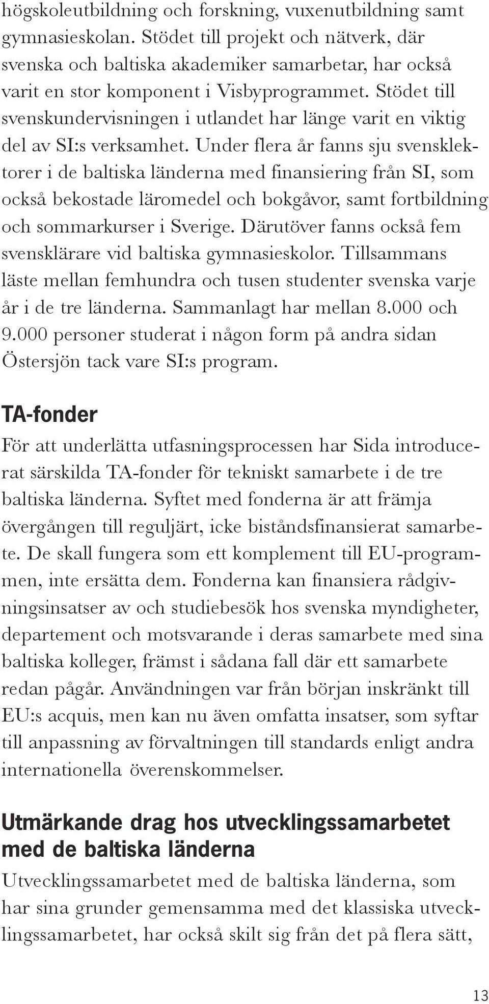 Stödet till svenskundervisningen i utlandet har länge varit en viktig del av SI:s verksamhet.