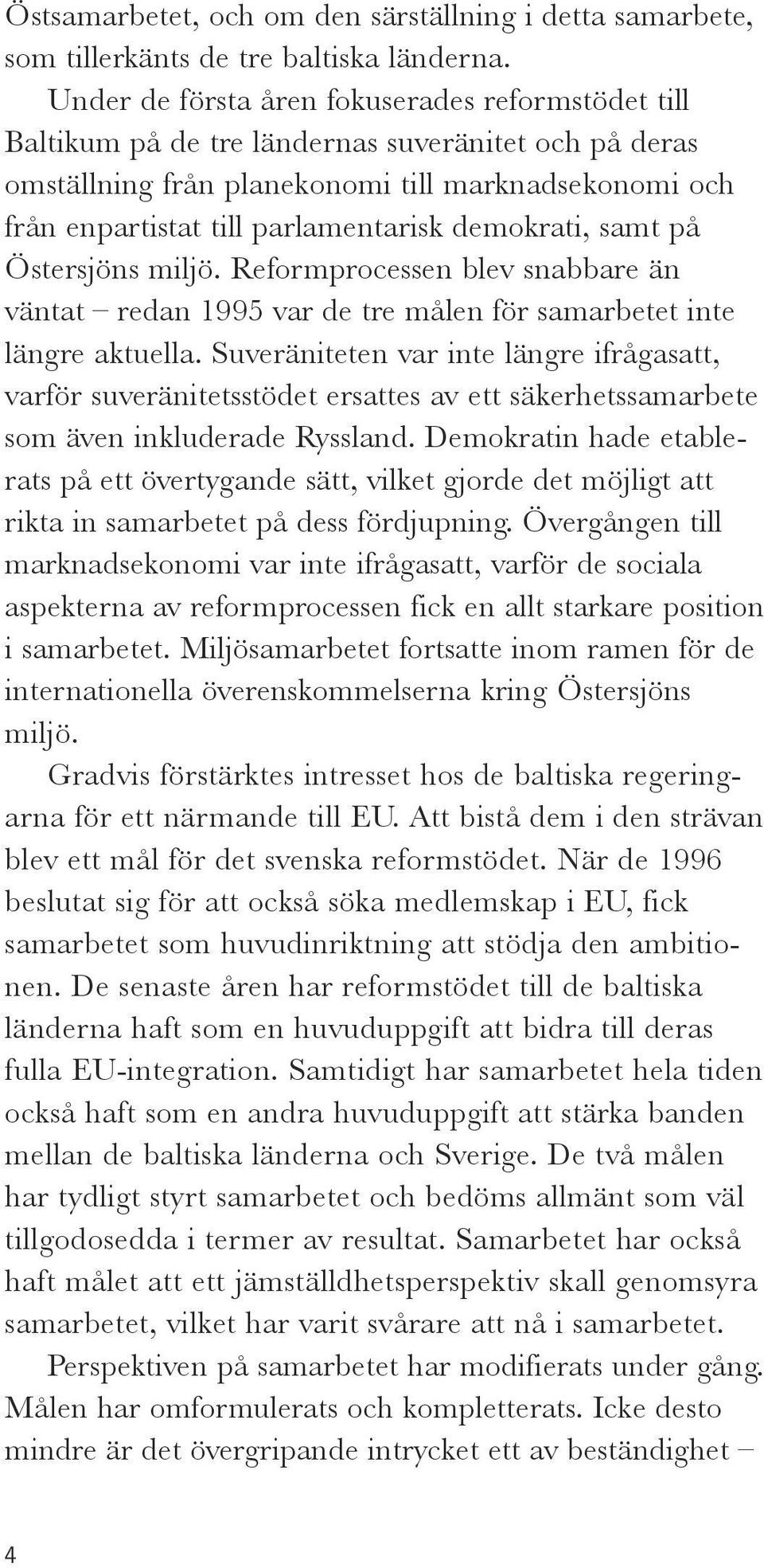 demokrati, samt på Östersjöns miljö. Reformprocessen blev snabbare än väntat redan 1995 var de tre målen för samarbetet inte längre aktuella.