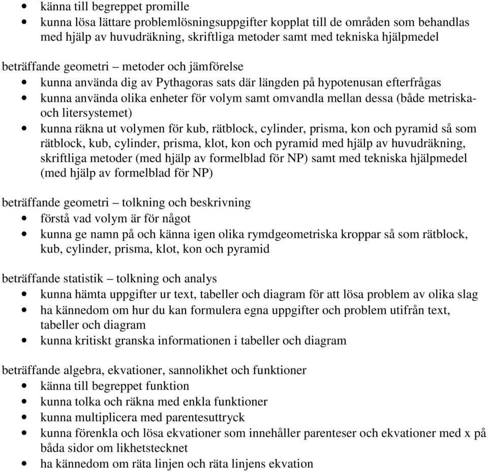 litersystemet) kunna räkna ut volymen för kub, rätblock, cylinder, prisma, kon och pyramid så som rätblock, kub, cylinder, prisma, klot, kon och pyramid med hjälp av huvudräkning, skriftliga metoder