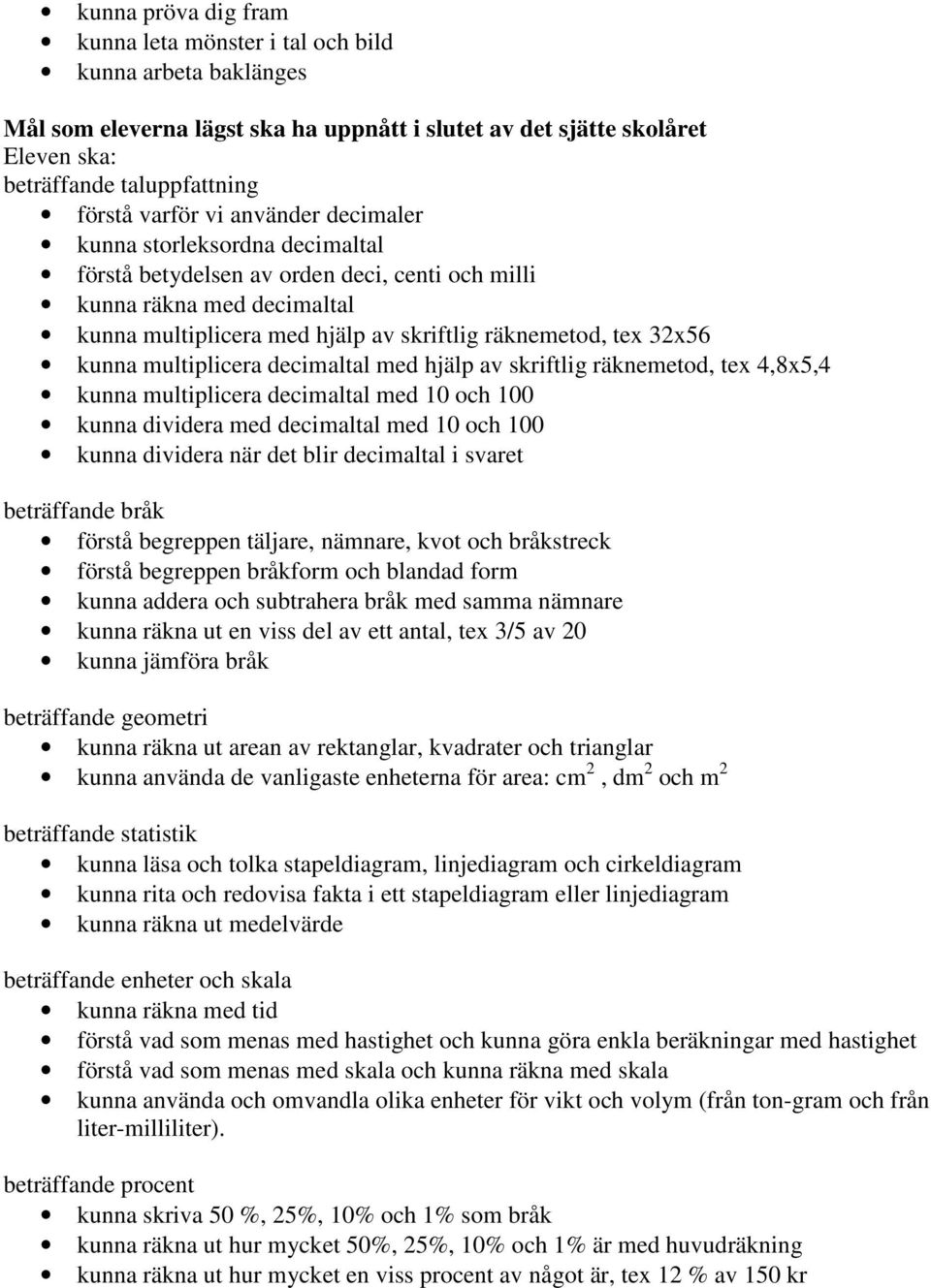 multiplicera decimaltal med hjälp av skriftlig räknemetod, tex 4,8x5,4 kunna multiplicera decimaltal med 10 och 100 kunna dividera med decimaltal med 10 och 100 kunna dividera när det blir decimaltal