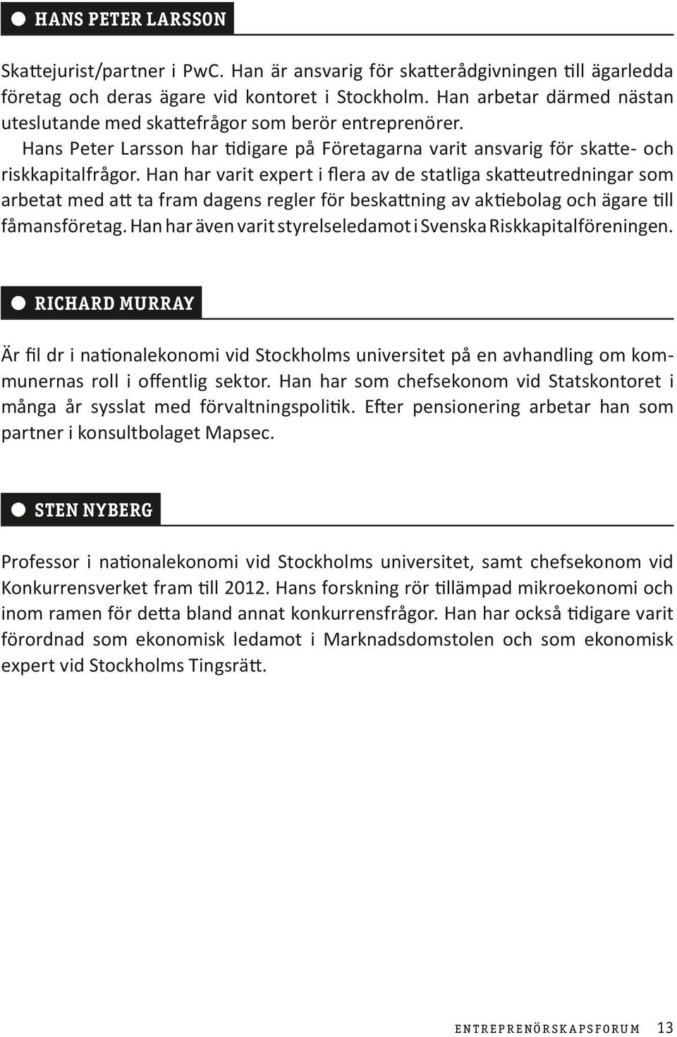 Han har varit expert i flera av de statliga skatteutredningar som arbetat med att ta fram dagens regler för beskattning av aktiebolag och ägare till fåmansföretag.