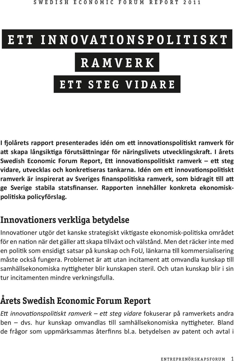 Idén om ett innovationspolitiskt ramverk är inspirerat av Sveriges finanspolitiska ramverk, som bidragit till att ge Sverige stabila statsfinanser.