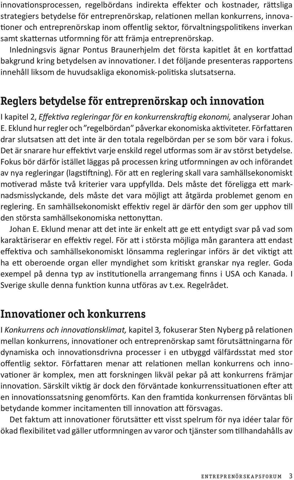 Inledningsvis ägnar Pontus Braunerhjelm det första kapitlet åt en kortfattad bakgrund kring betydelsen av innovationer.
