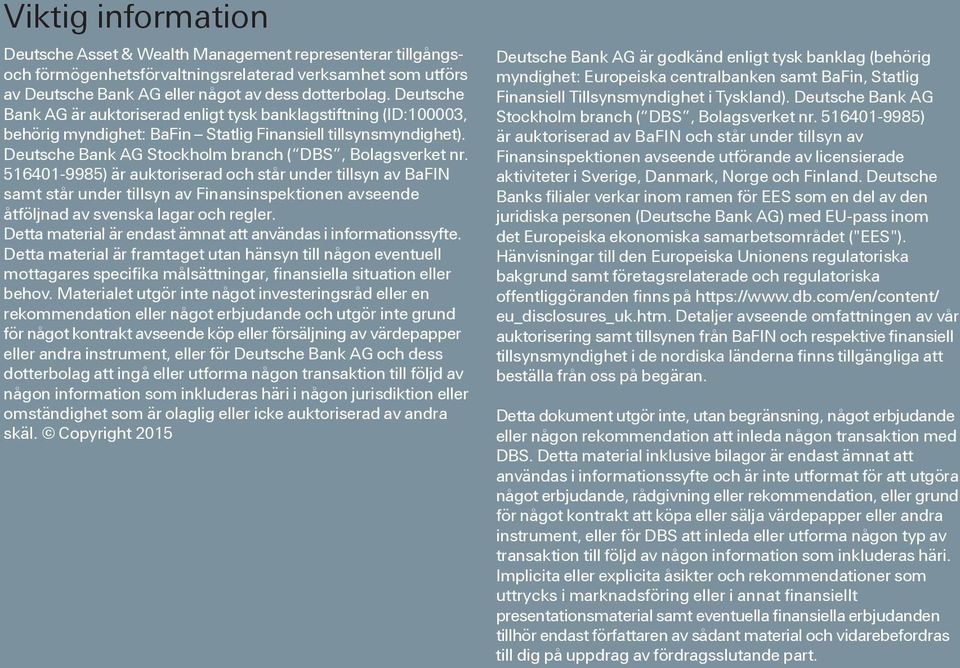 516401-9985) är auktoriserad och står under tillsyn av BaFIN samt står under tillsyn av Finansinspektionen avseende åtföljnad av svenska lagar och regler.