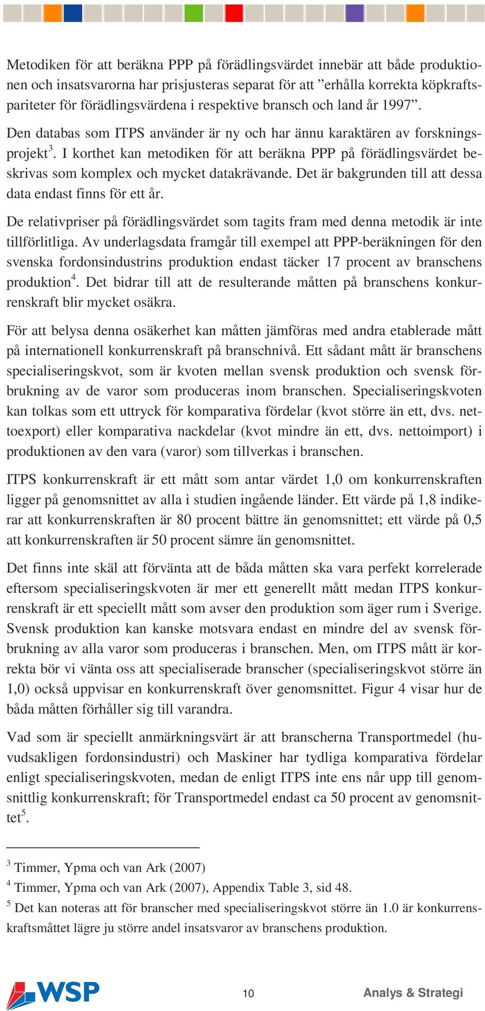 I korthet kan metodiken för att beräkna PPP på förädlingsvärdet beskrivas som komplex och mycket datakrävande. Det är bakgrunden till att dessa data endast finns för ett år.