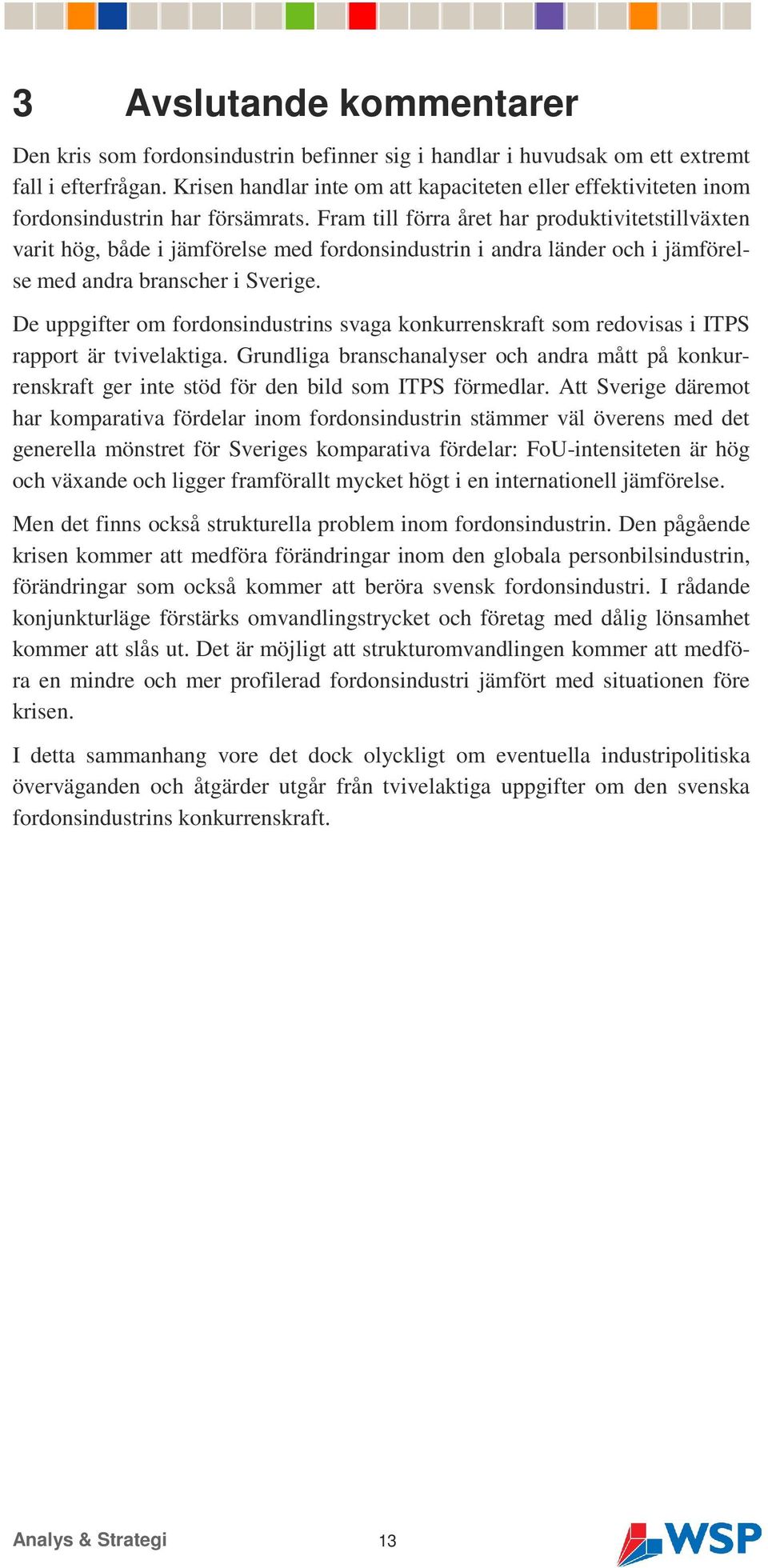 Fram till förra året har produktivitetstillväxten varit hög, både i jämförelse med fordonsindustrin i andra länder och i jämförelse med andra branscher i Sverige.