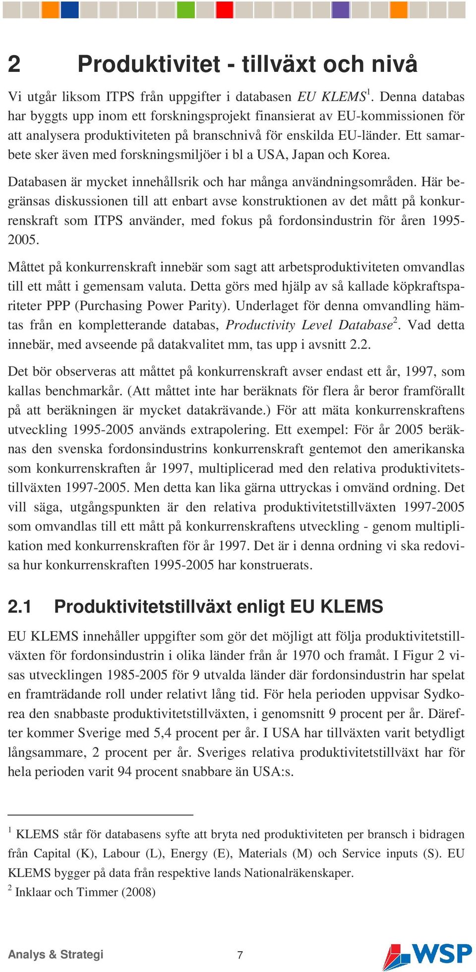 Ett samarbete sker även med forskningsmiljöer i bl a USA, Japan och Korea. Databasen är mycket innehållsrik och har många användningsområden.