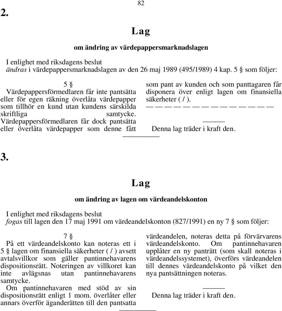 Värdepappersförmedlaren får dock pantsätta eller överlåta värdepapper som denne fått 3. som pant av kunden och som panttagaren får disponera över enligt lagen om finansiella säkerheter ( / ).