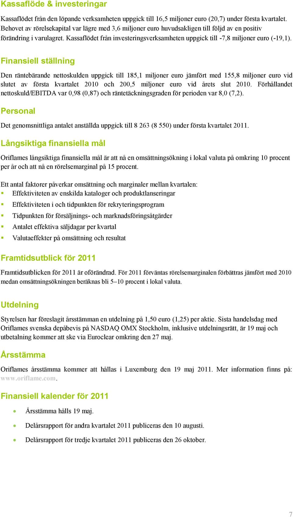 Kassaflödet från investeringsverksamheten uppgick till -7,8 miljoner euro (-19,1).