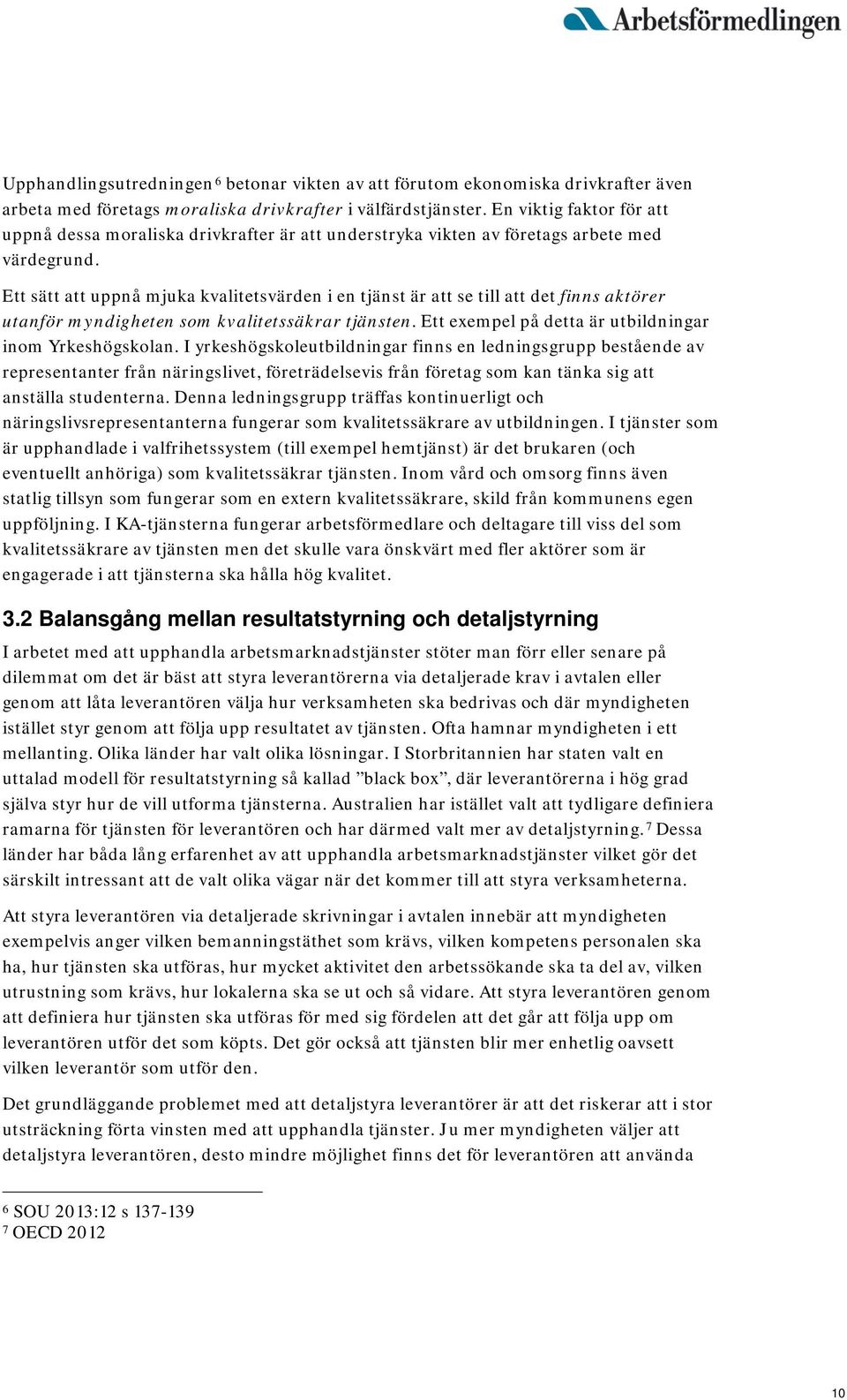 Ett sätt att uppnå mjuka kvalitetsvärden i en tjänst är att se till att det finns aktörer utanför myndigheten som kvalitetssäkrar tjänsten. Ett exempel på detta är utbildningar inom Yrkeshögskolan.