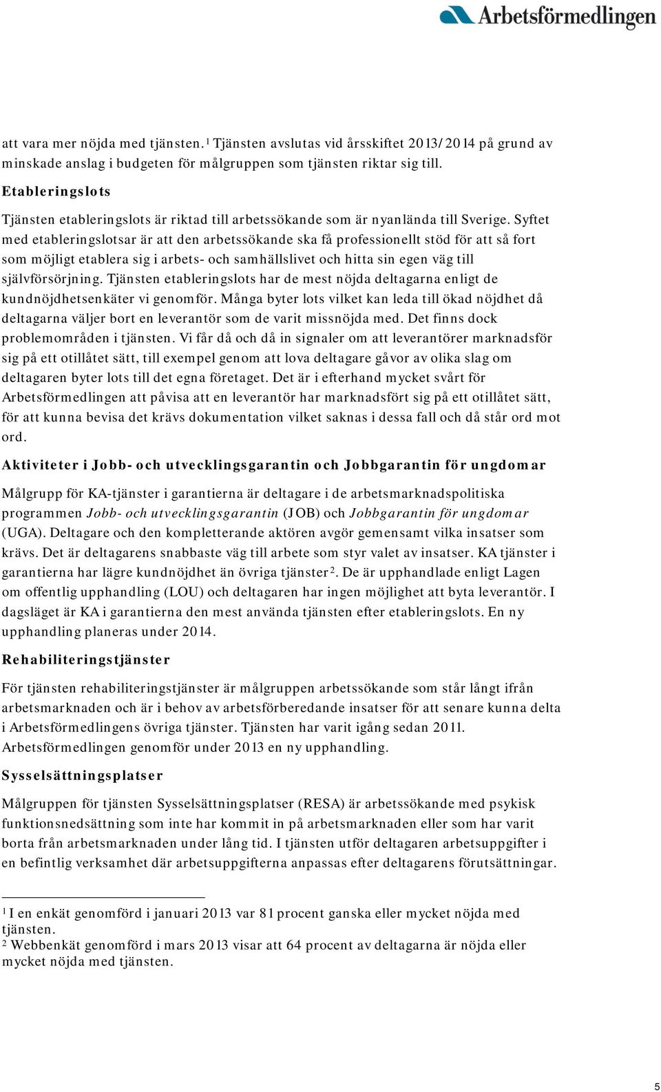 Syftet med etableringslotsar är att den arbetssökande ska få professionellt stöd för att så fort som möjligt etablera sig i arbets- och samhällslivet och hitta sin egen väg till självförsörjning.