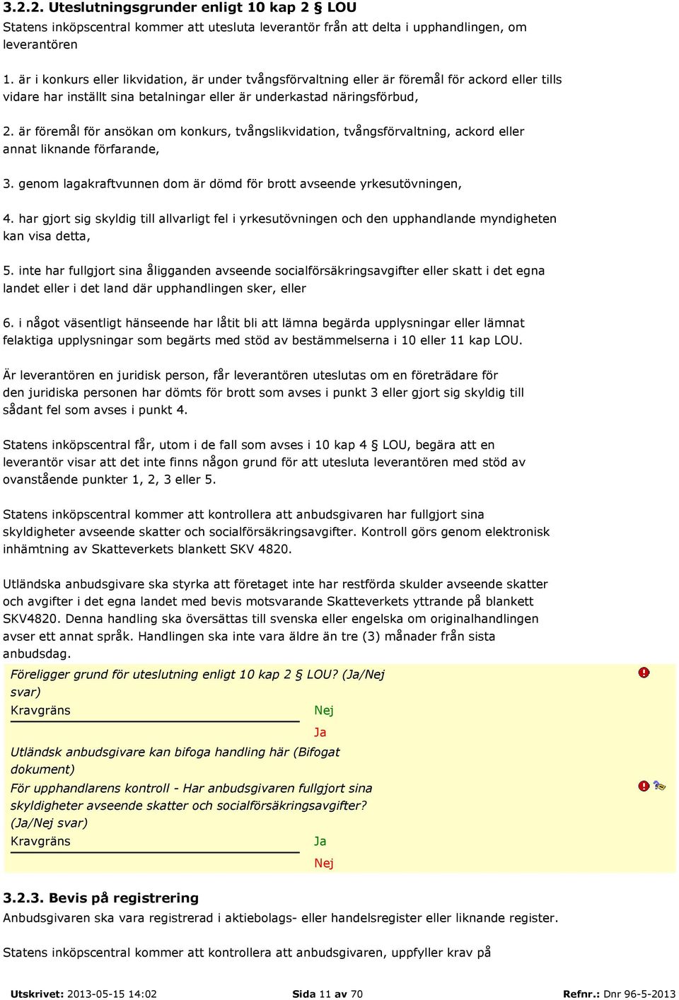 är föremål för ansökan om konkurs, tvångslikvidation, tvångsförvaltning, ackord eller annat liknande förfarande, 3. genom lagakraftvunnen dom är dömd för brott avseende yrkesutövningen, 4.