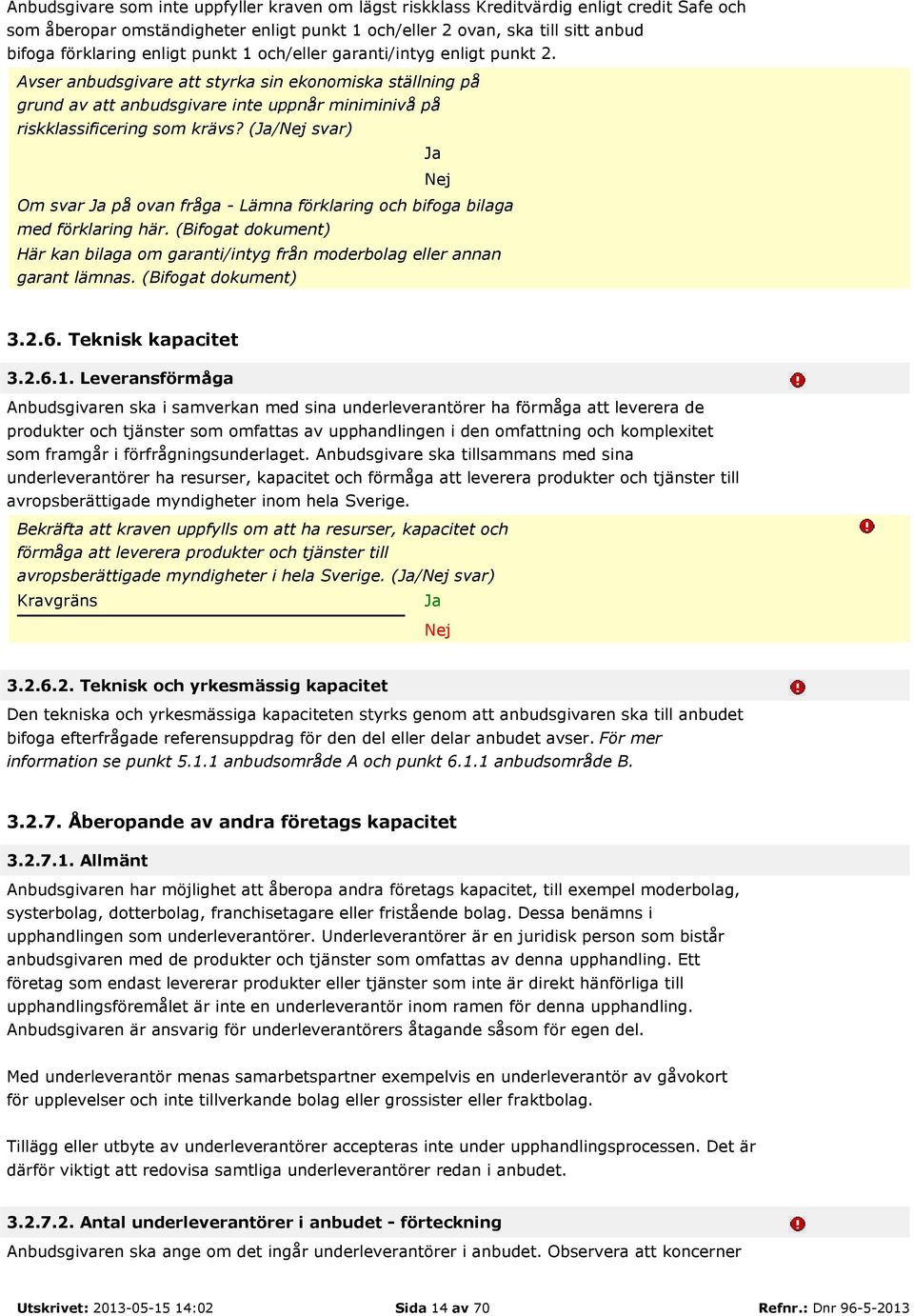 (/ svar) Om svar på ovan fråga - Lämna förklaring och bifoga bilaga med förklaring här. (Bifogat dokument) Här kan bilaga om garanti/intyg från moderbolag eller annan garant lämnas.