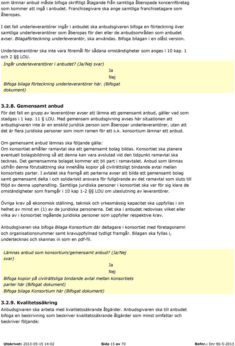 Bilagaförteckning underleverantör, ska användas. Bifoga bilagan i en olåst version. Underleverantörer ska inte vara föremål för sådana omständigheter som anges i 10 kap. 1 och 2 LOU.