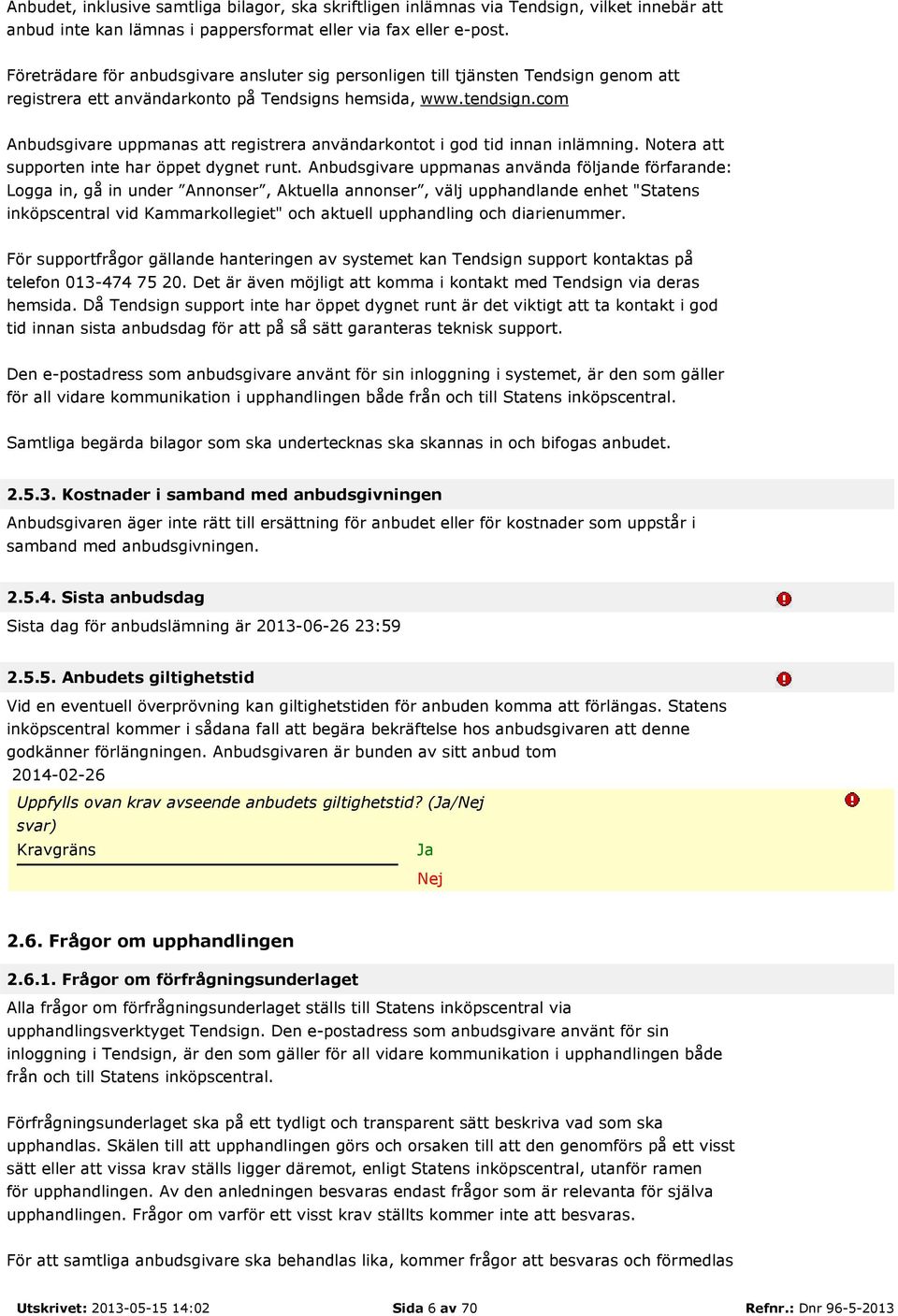 com Anbudsgivare uppmanas att registrera användarkontot i god tid innan inlämning. Notera att supporten inte har öppet dygnet runt.