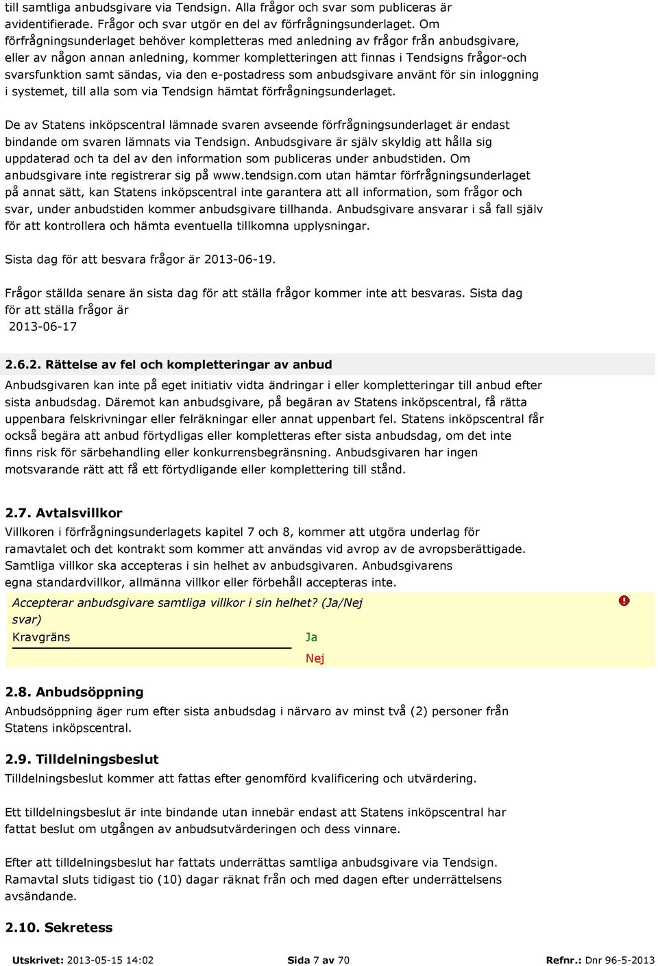 sändas, via den e-postadress som anbudsgivare använt för sin inloggning i systemet, till alla som via Tendsign hämtat förfrågningsunderlaget.