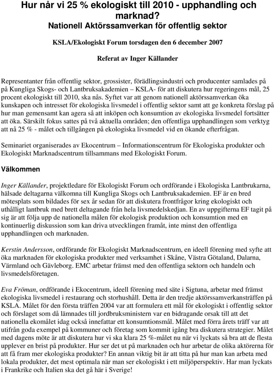 producenter samlades på på Kungliga Skogs- och Lantbruksakademien KSLA- för att diskutera hur regeringens mål, 25 procent ekologiskt till 2010, ska nås.