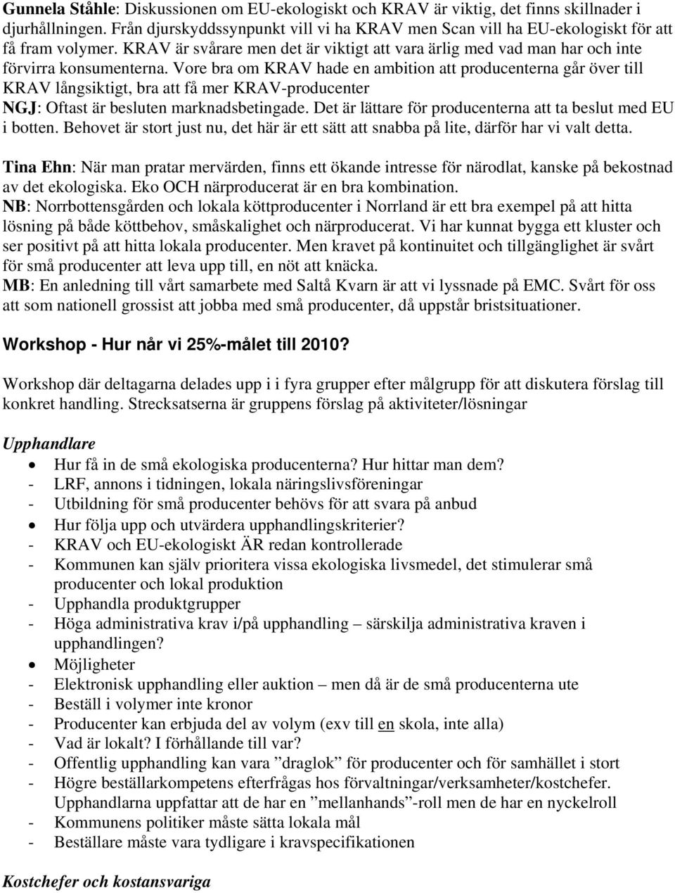 Vore bra om KRAV hade en ambition att producenterna går över till KRAV långsiktigt, bra att få mer KRAV-producenter NGJ: Oftast är besluten marknadsbetingade.