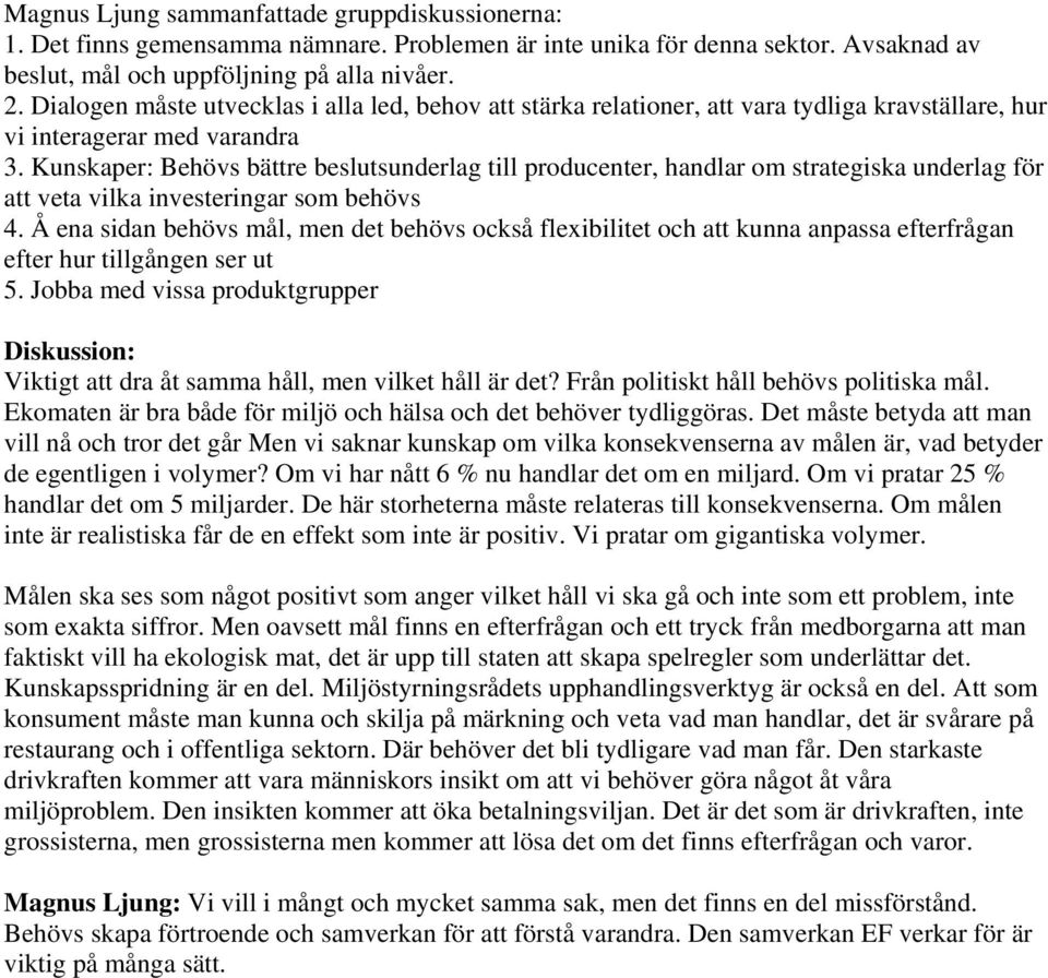 Kunskaper: Behövs bättre beslutsunderlag till producenter, handlar om strategiska underlag för att veta vilka investeringar som behövs 4.