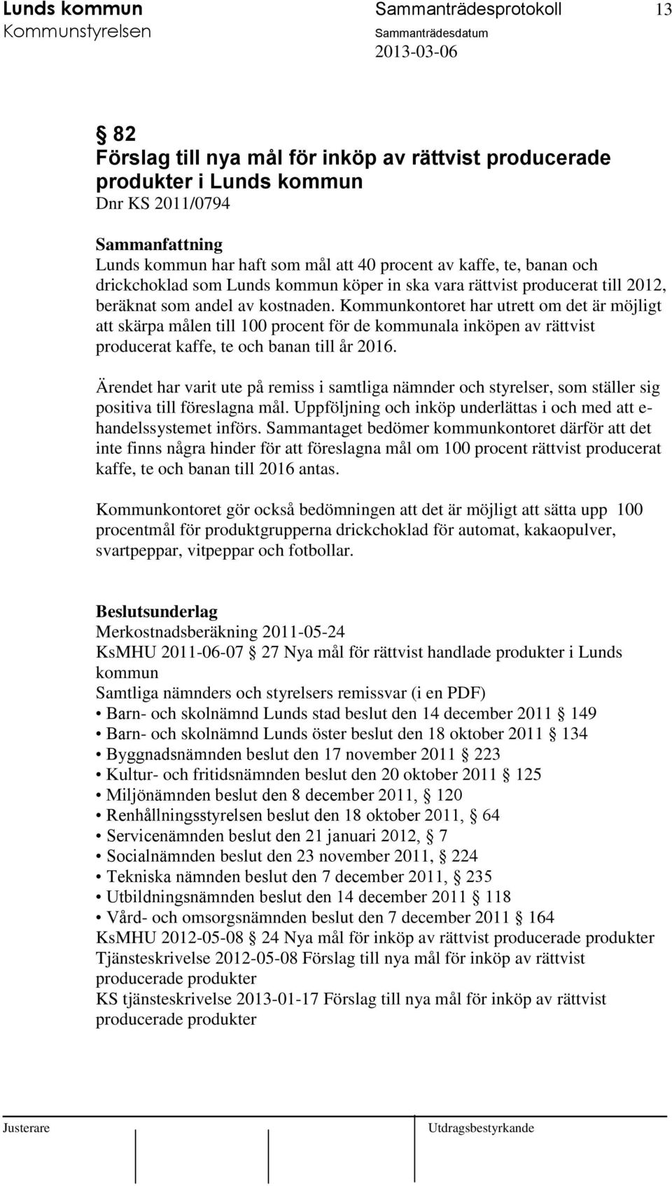 Kommunkontoret har utrett om det är möjligt att skärpa målen till 100 procent för de kommunala inköpen av rättvist producerat kaffe, te och banan till år 2016.