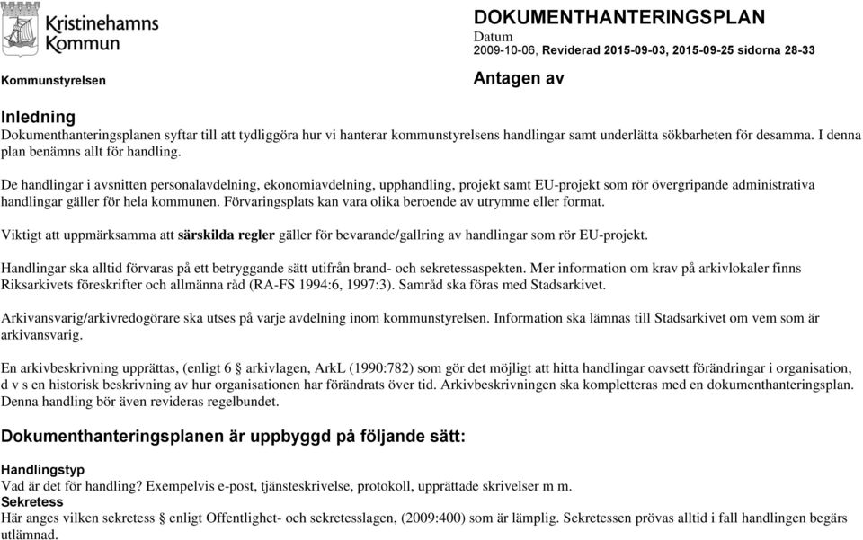 De handlingar i avsnitten, ekonomiavdelning, upphandling, projekt samt EU-projekt som rör övergripande administrativa handlingar gäller för hela kommunen.