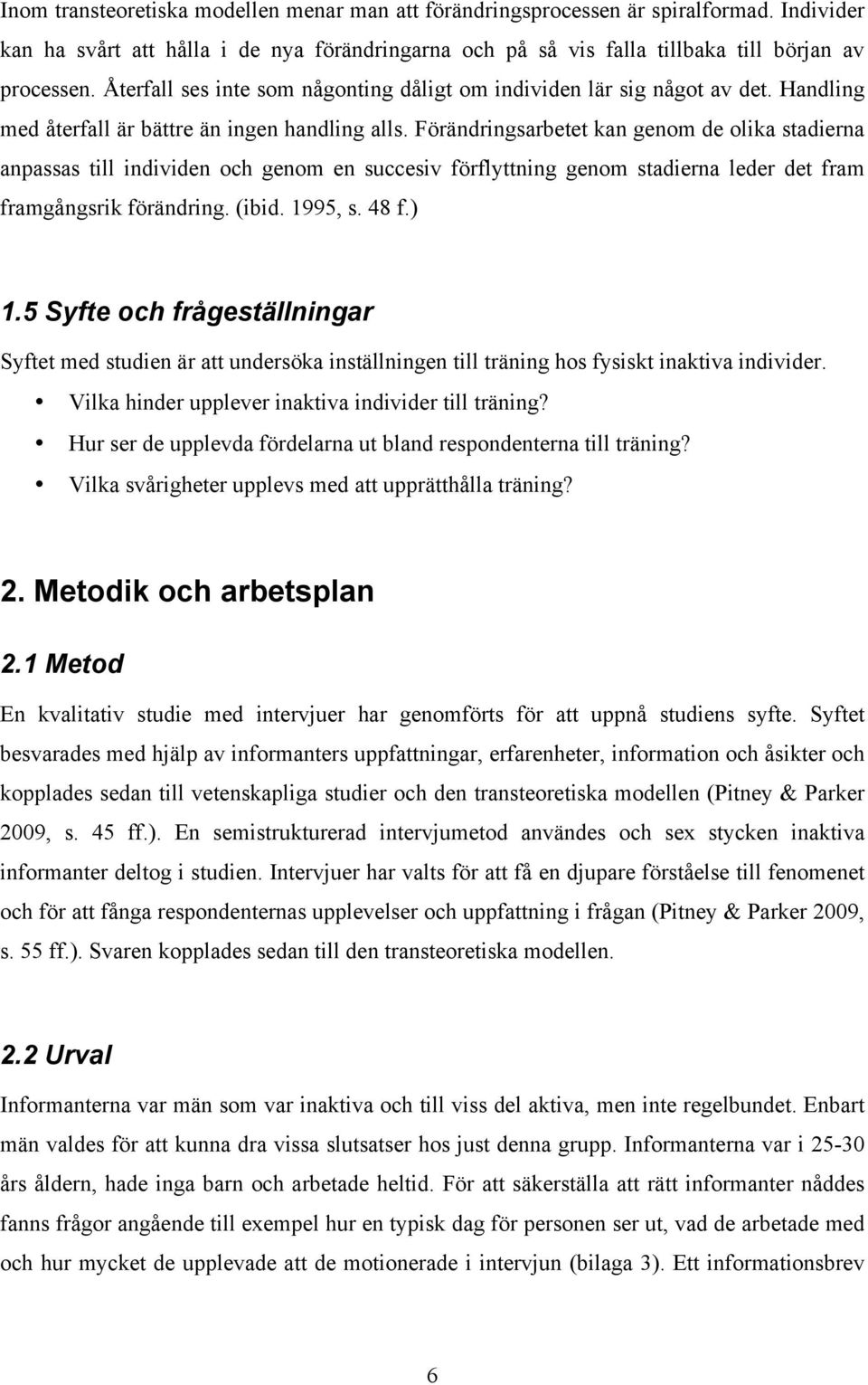 Förändringsarbetet kan genom de olika stadierna anpassas till individen och genom en succesiv förflyttning genom stadierna leder det fram framgångsrik förändring. (ibid. 1995, s. 48 f.) 1.