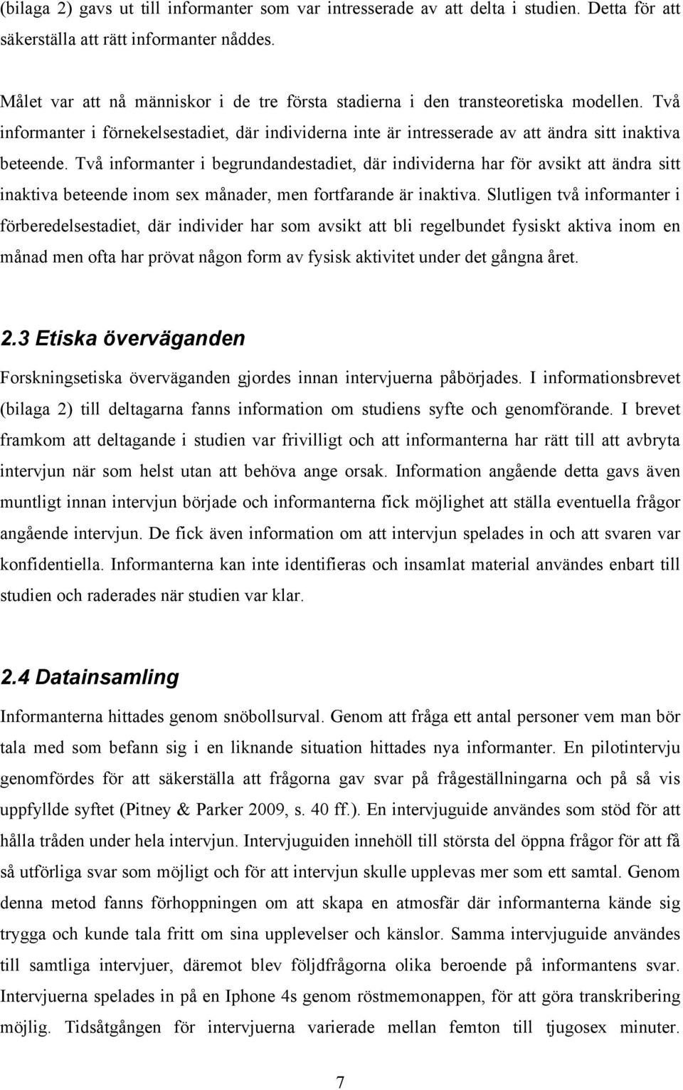 Två informanter i begrundandestadiet, där individerna har för avsikt att ändra sitt inaktiva beteende inom sex månader, men fortfarande är inaktiva.