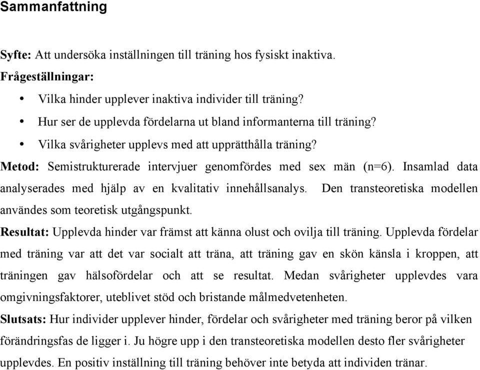 Insamlad data analyserades med hjälp av en kvalitativ innehållsanalys. Den transteoretiska modellen användes som teoretisk utgångspunkt.