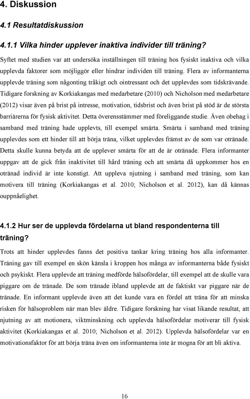 Flera av informanterna upplevde träning som någonting tråkigt och ointressant och det upplevdes som tidskrävande.