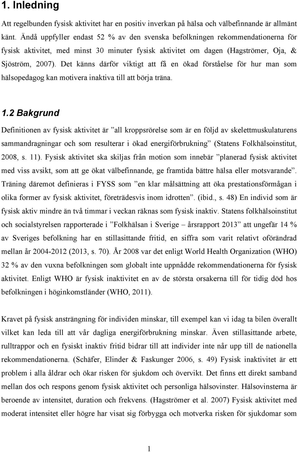 Det känns därför viktigt att få en ökad förståelse för hur man som hälsopedagog kan motivera inaktiva till att börja träna. 1.