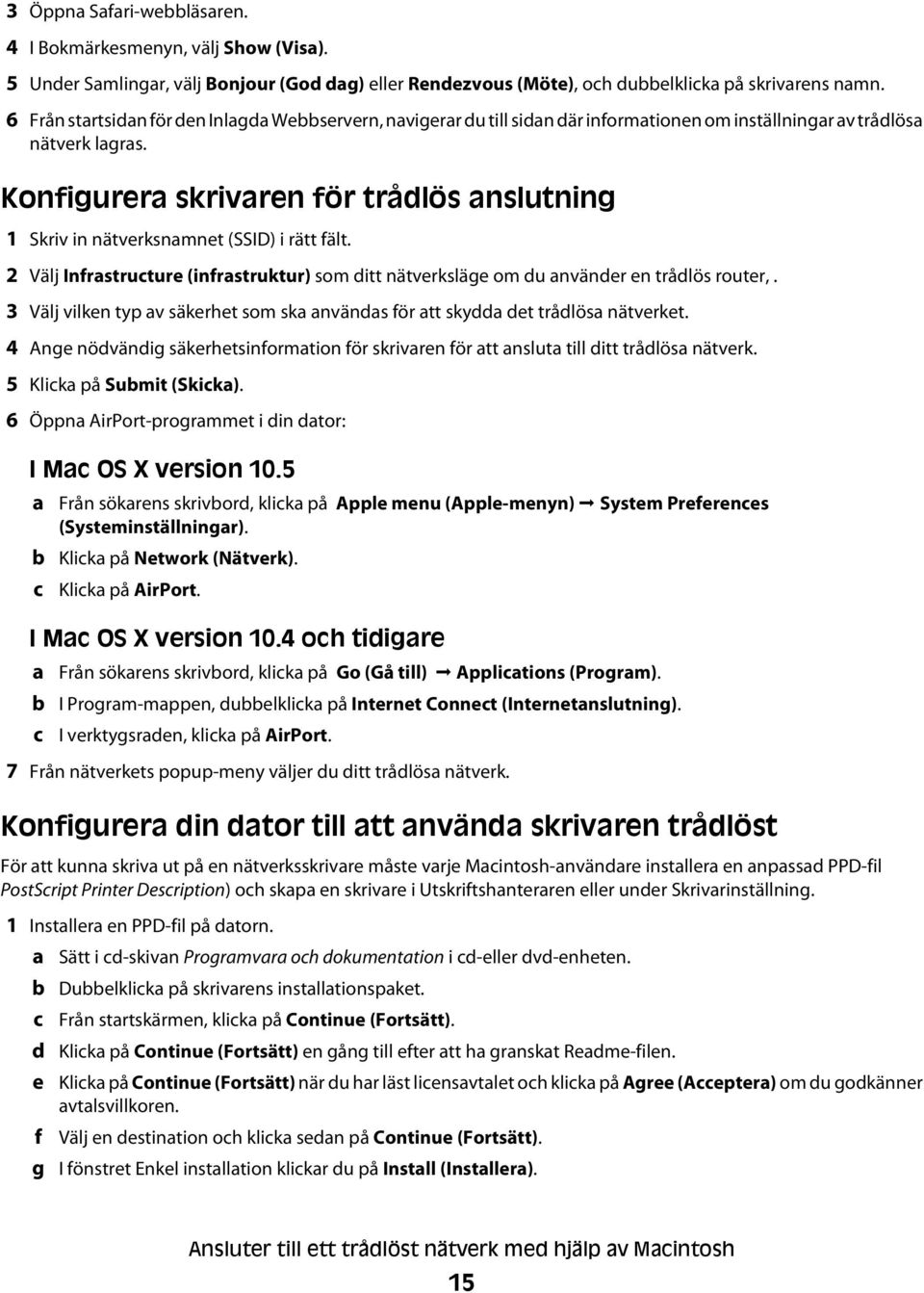 Konfigurera skrivaren för trådlös anslutning 1 Skriv in nätverksnamnet (SSID) i rätt fält. 2 Välj Infrastructure (infrastruktur) som ditt nätverksläge om du använder en trådlös router,.