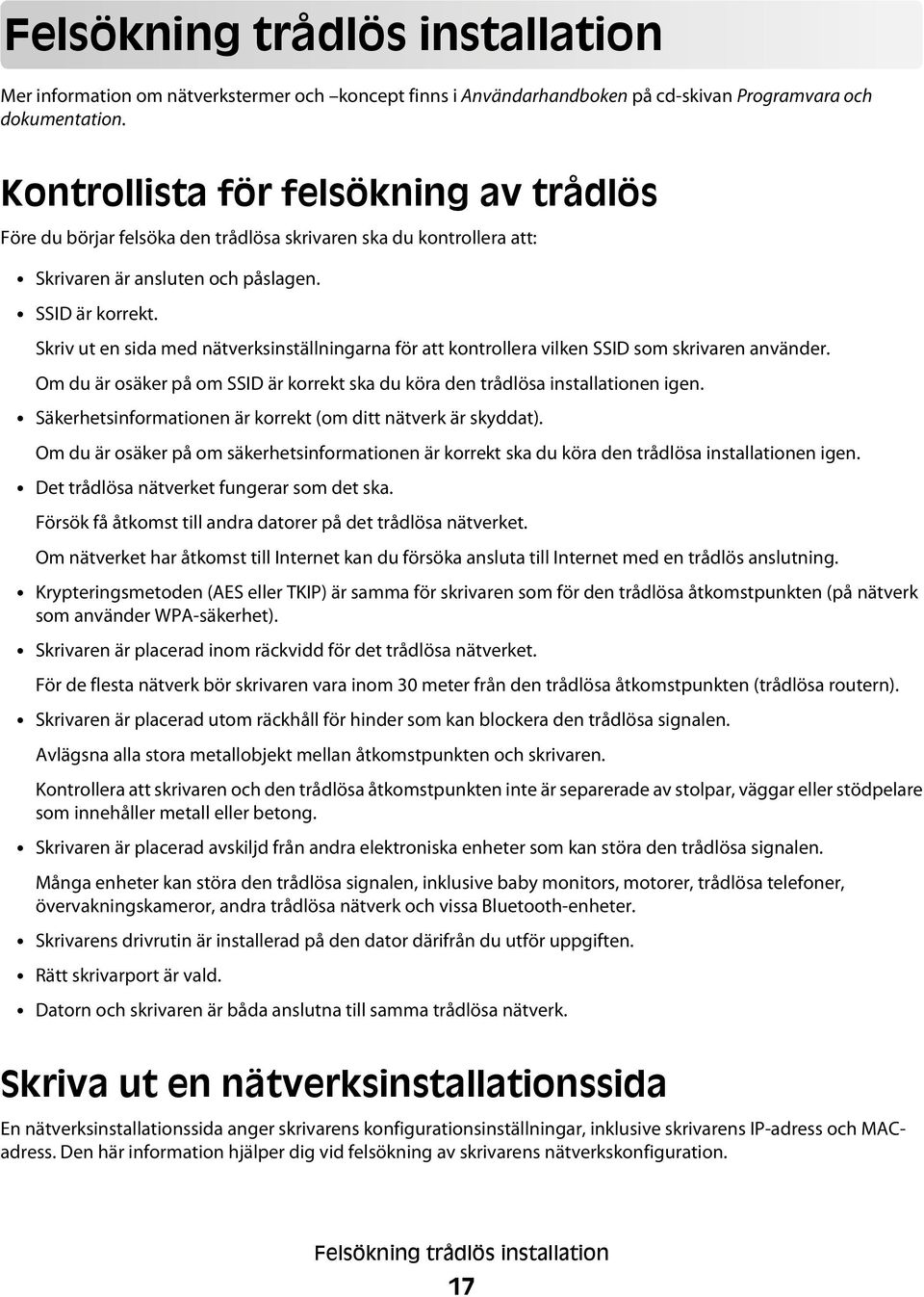 Skriv ut en sida med nätverksinställningarna för att kontrollera vilken SSID som skrivaren använder. Om du är osäker på om SSID är korrekt ska du köra den trådlösa installationen igen.