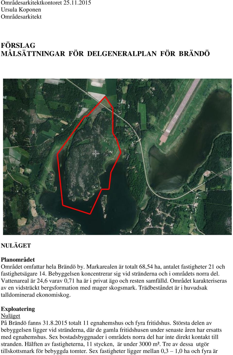 Vattenareal är 24,6 varav 0,71 ha är i privat ägo och resten samfälld. Området karakteriseras av en vidsträckt bergsformation med mager skogsmark.