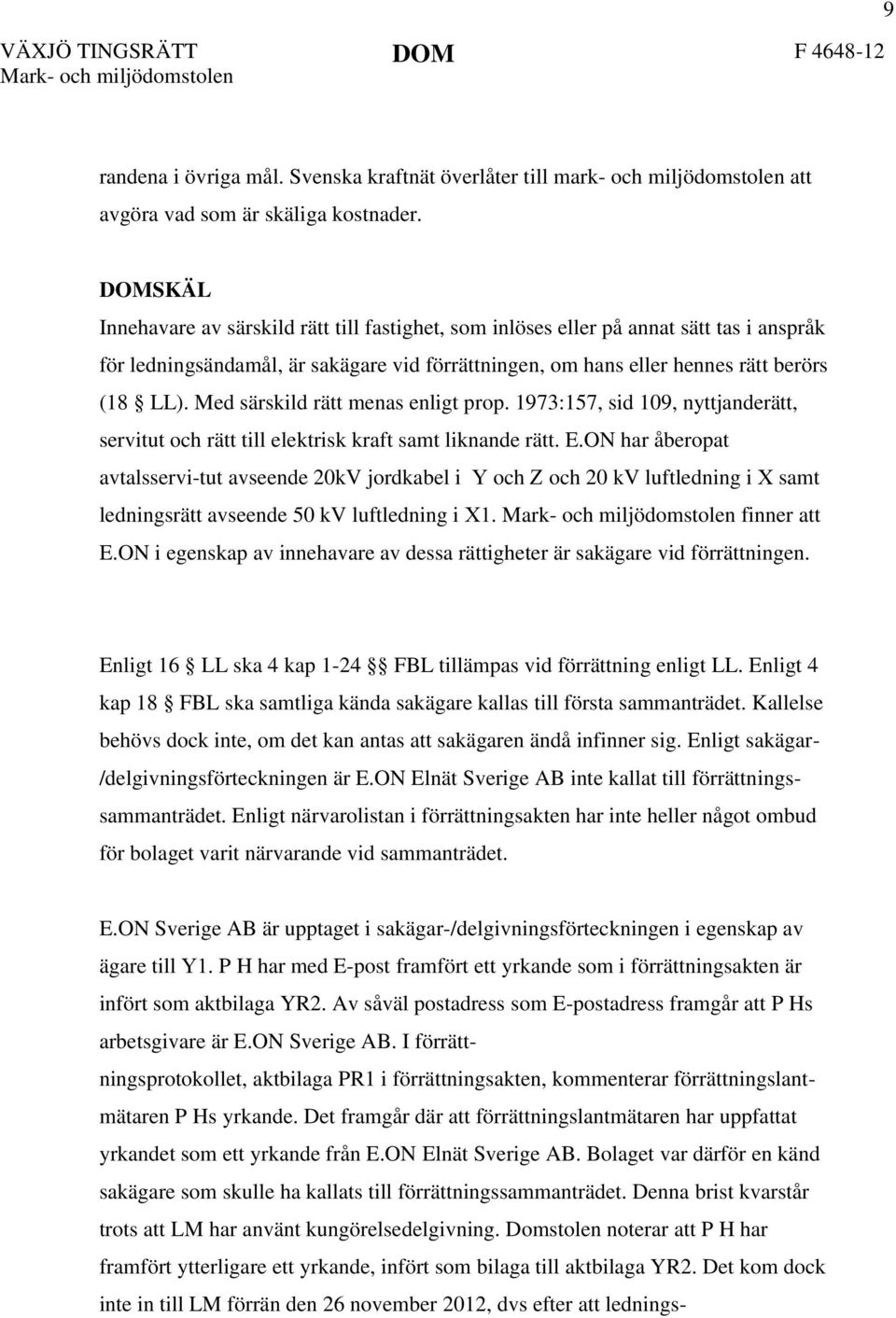 Med särskild rätt menas enligt prop. 1973:157, sid 109, nyttjanderätt, servitut och rätt till elektrisk kraft samt liknande rätt. E.