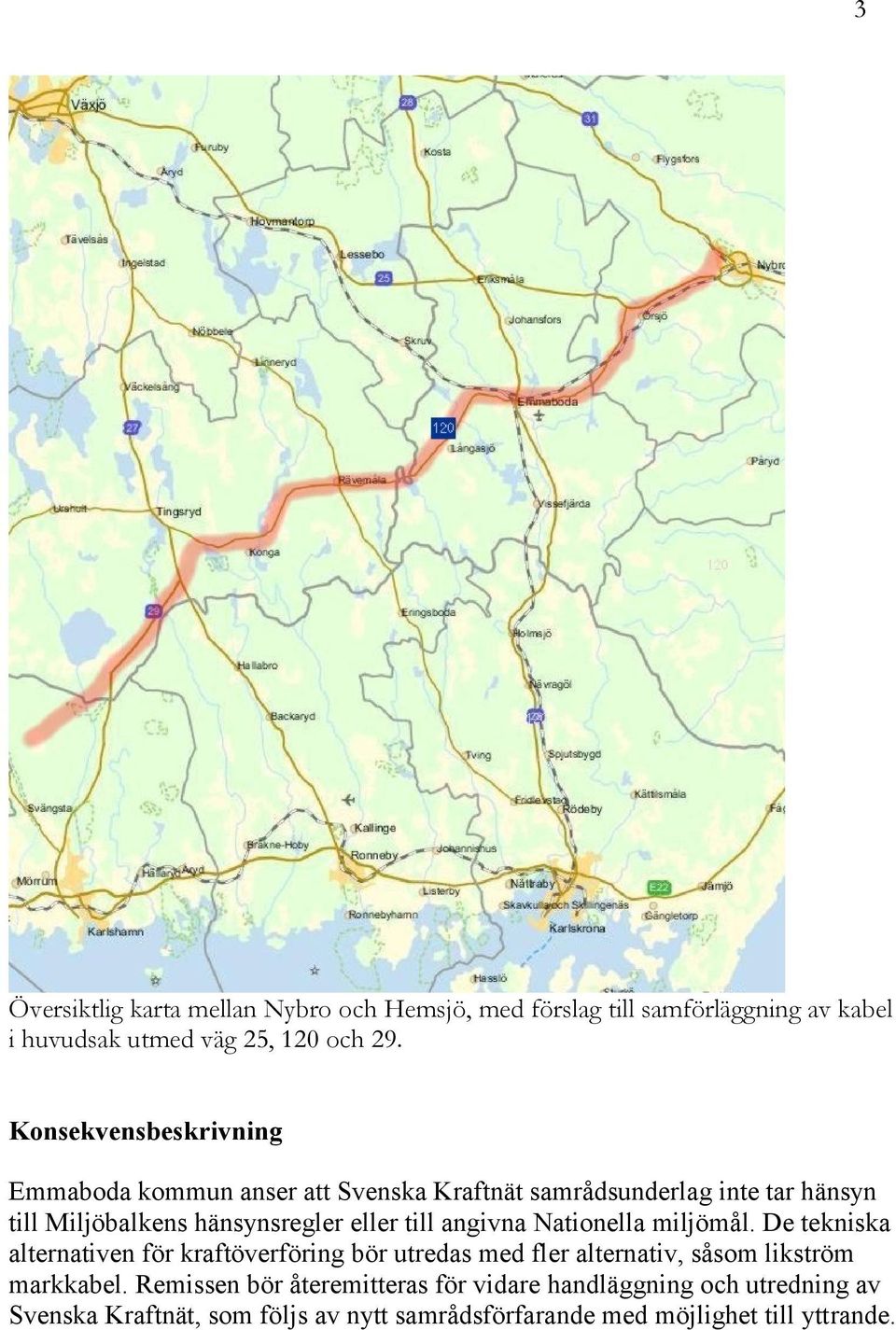 till angivna Nationella miljömål. De tekniska alternativen för kraftöverföring bör utredas med fler alternativ, såsom likström markkabel.