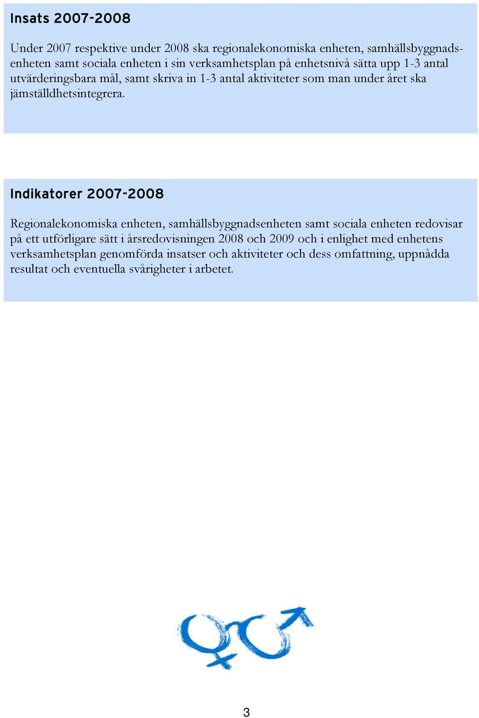 Indikatorer 2007-2008 Regionalekonomiska enheten, samhällsbyggnadsenheten samt sociala enheten redovisar på ett utförligare sätt i årsredovisningen 2008