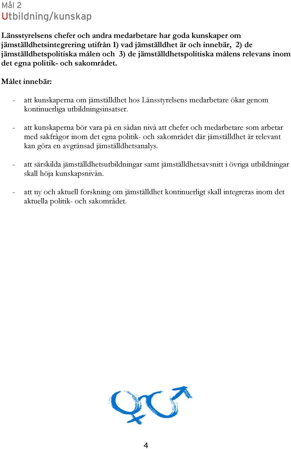Målet innebär: - att kunskaperna om jämställdhet hos Länsstyrelsens medarbetare ökar genom kontinuerliga utbildningsinsatser.