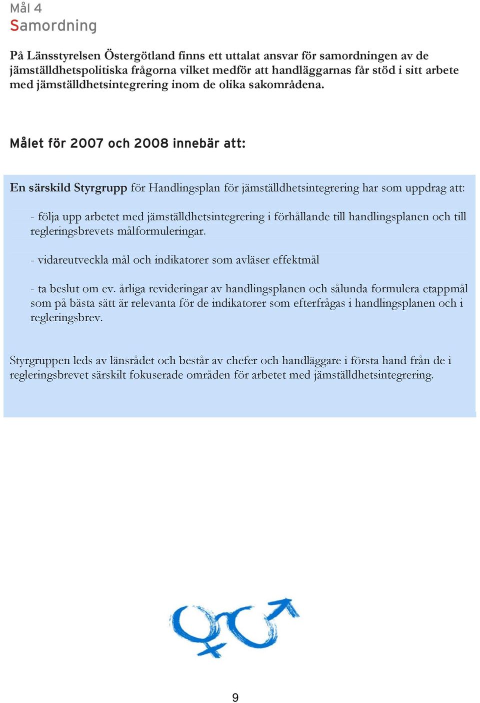 Målet för 2007 och 2008 innebär att: En särskild Styrgrupp för Handlingsplan för jämställdhetsintegrering har som uppdrag att: - följa upp arbetet med jämställdhetsintegrering i förhållande till