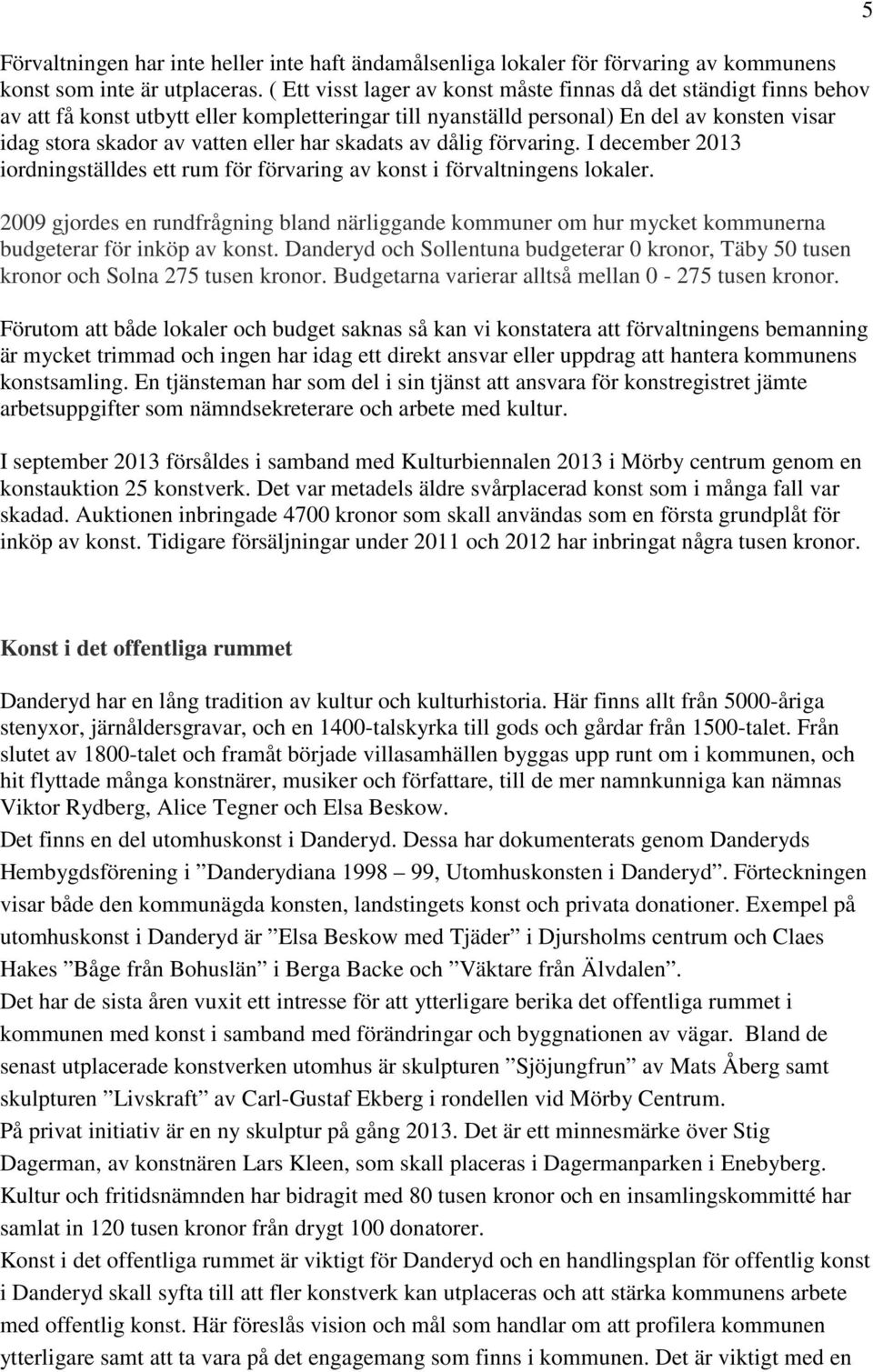 har skadats av dålig förvaring. I december 2013 iordningställdes ett rum för förvaring av konst i förvaltningens lokaler.