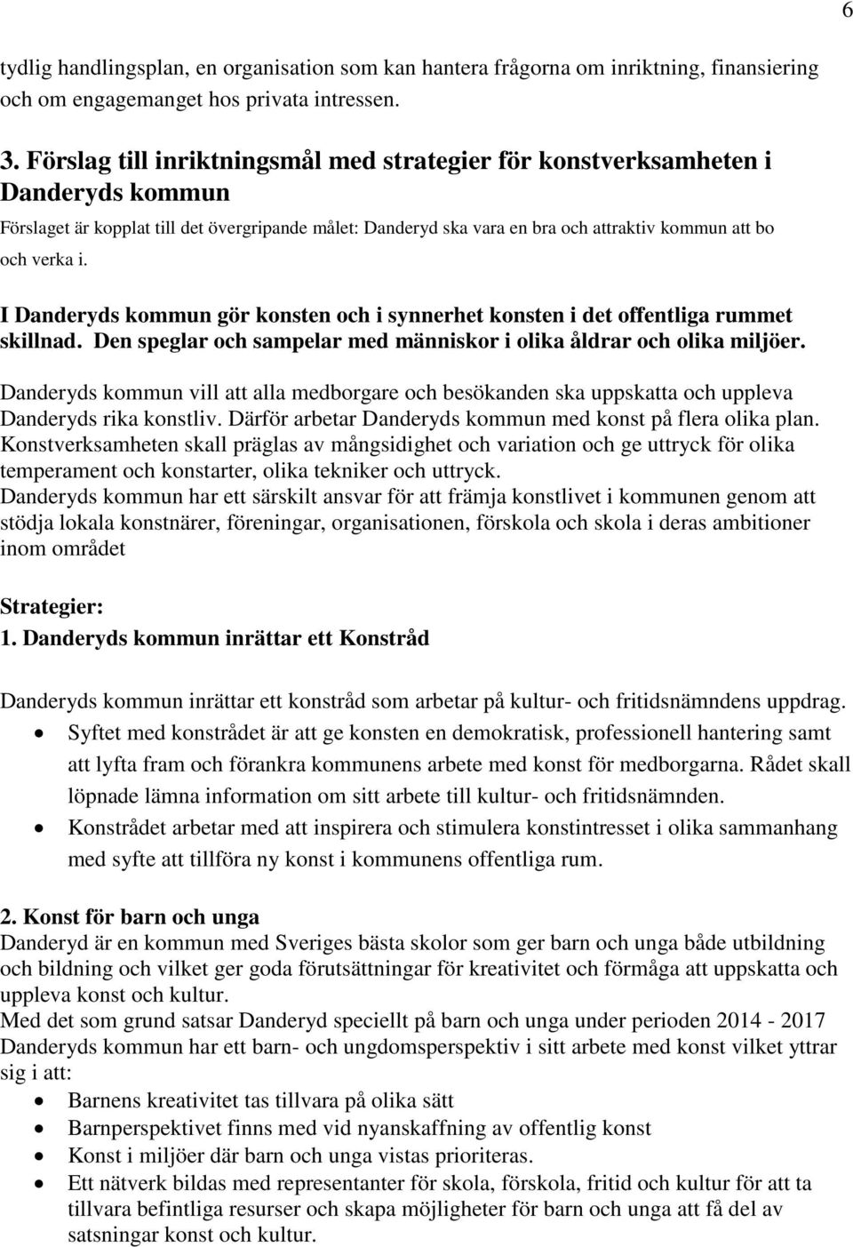 I Danderyds kommun gör konsten och i synnerhet konsten i det offentliga rummet skillnad. Den speglar och sampelar med människor i olika åldrar och olika miljöer.